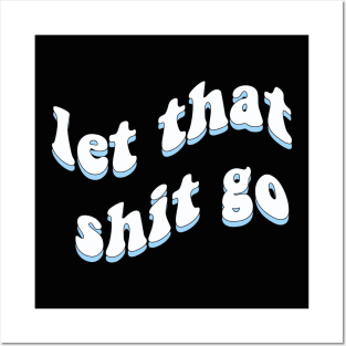 Let that shit go Posters and Art